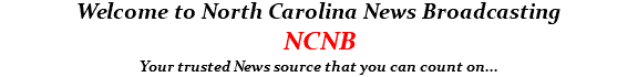 Welcome to North Carolina News Broadcasting NCNB Your trusted News source that you can count on...